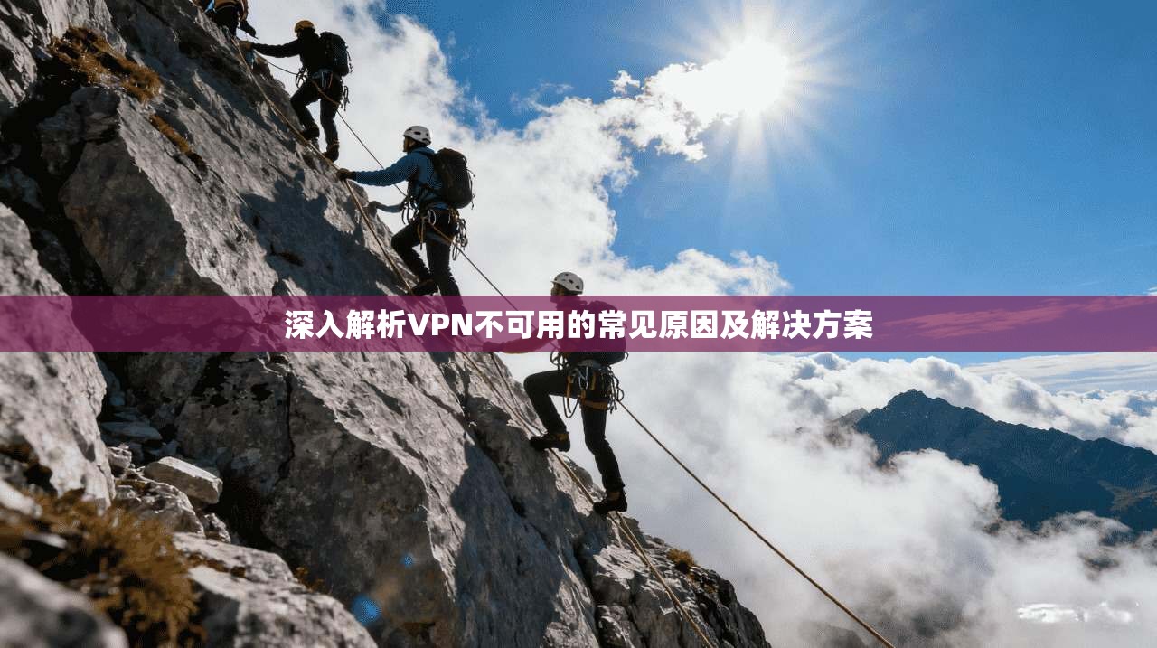 深入解析VPN不可用的常见原因及解决方案