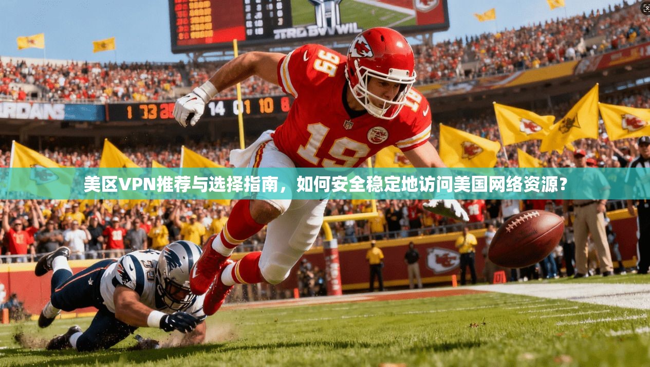 美区VPN推荐与选择指南，如何安全稳定地访问美国网络资源？