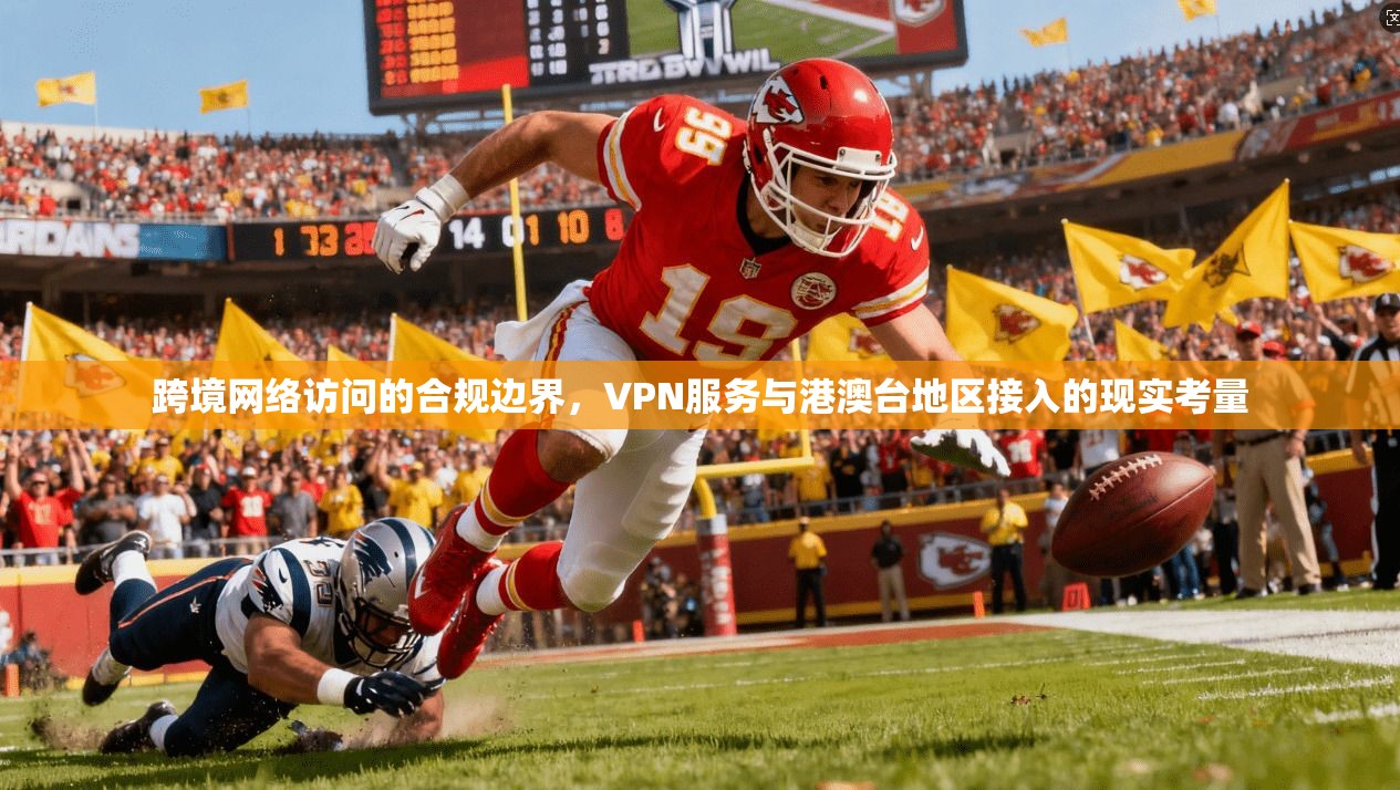 跨境网络访问的合规边界，VPN服务与港澳台地区接入的现实考量