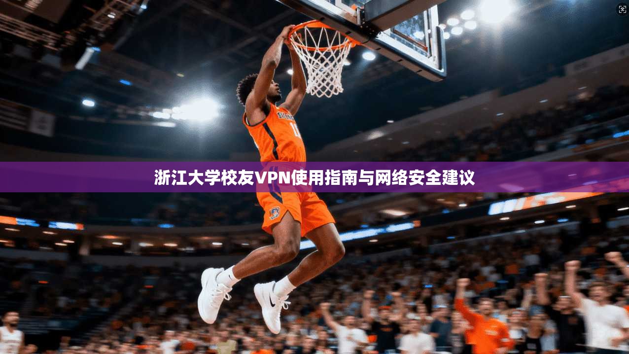 浙江大学校友VPN使用指南与网络安全建议