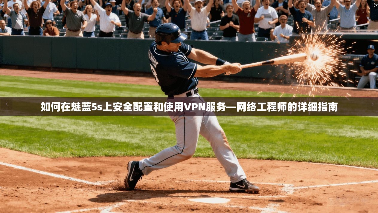 如何在魅蓝5s上安全配置和使用VPN服务—网络工程师的详细指南