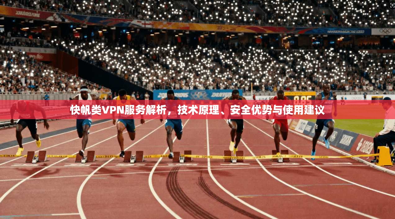 快帆类VPN服务解析，技术原理、安全优势与使用建议