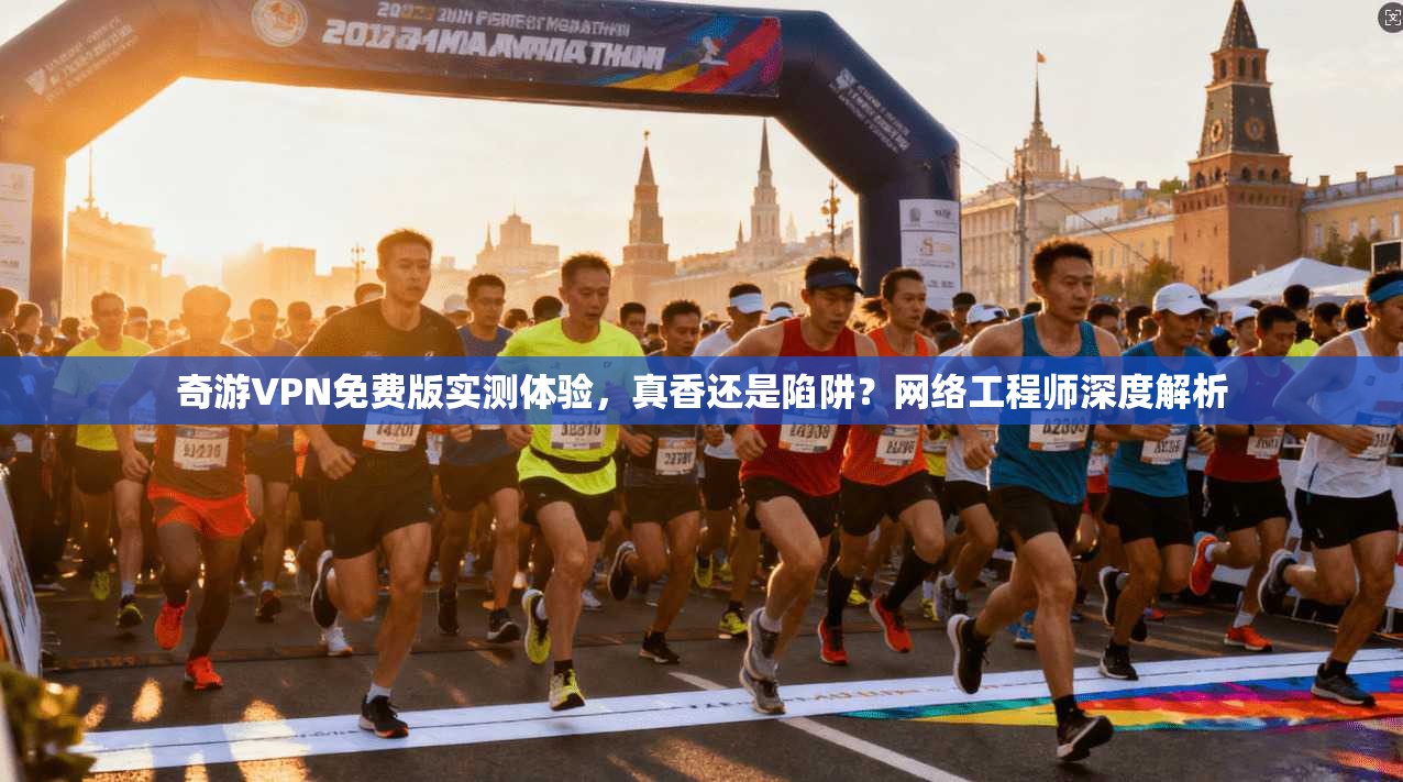 奇游VPN免费版实测体验，真香还是陷阱？网络工程师深度解析