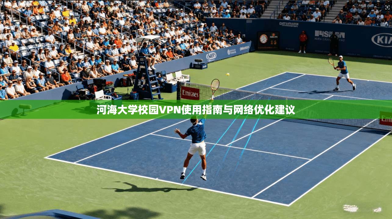 河海大学校园VPN使用指南与网络优化建议