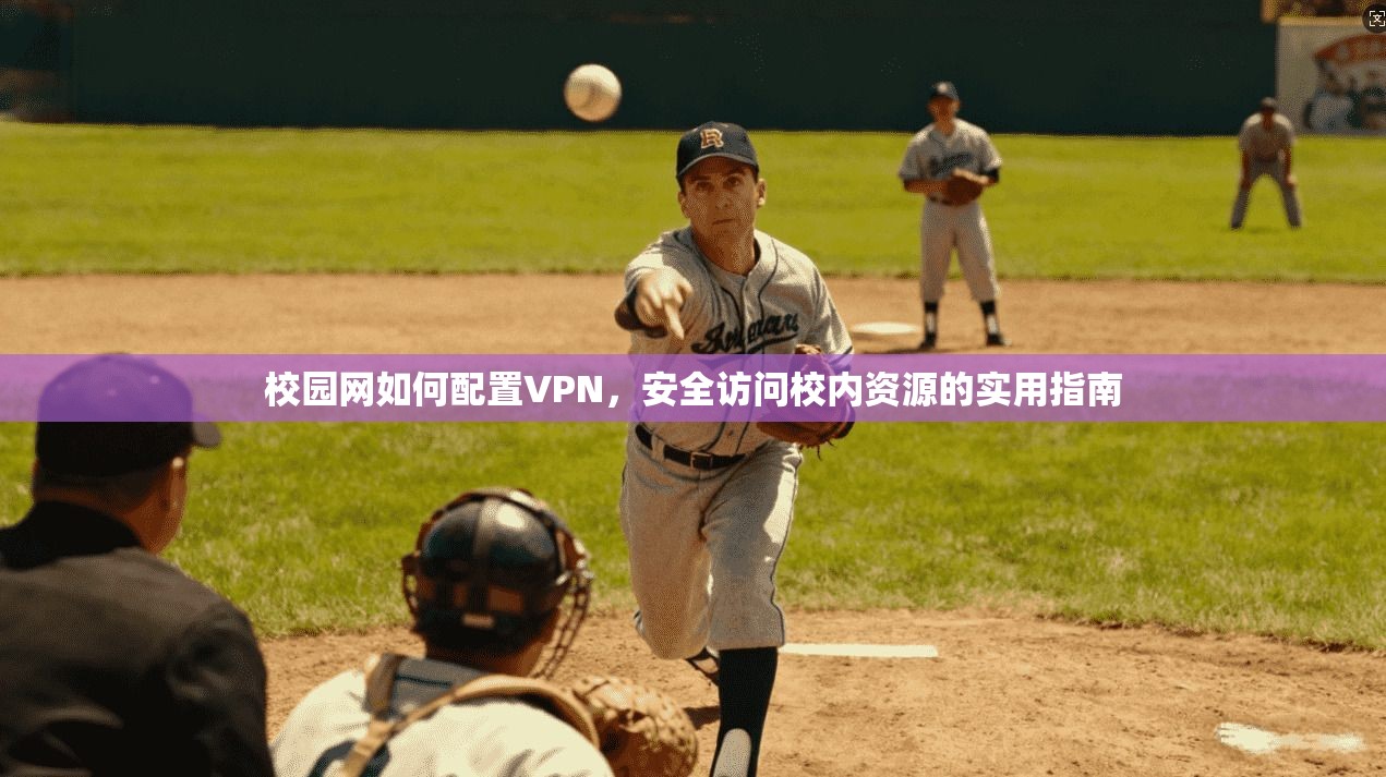 校园网如何配置VPN，安全访问校内资源的实用指南