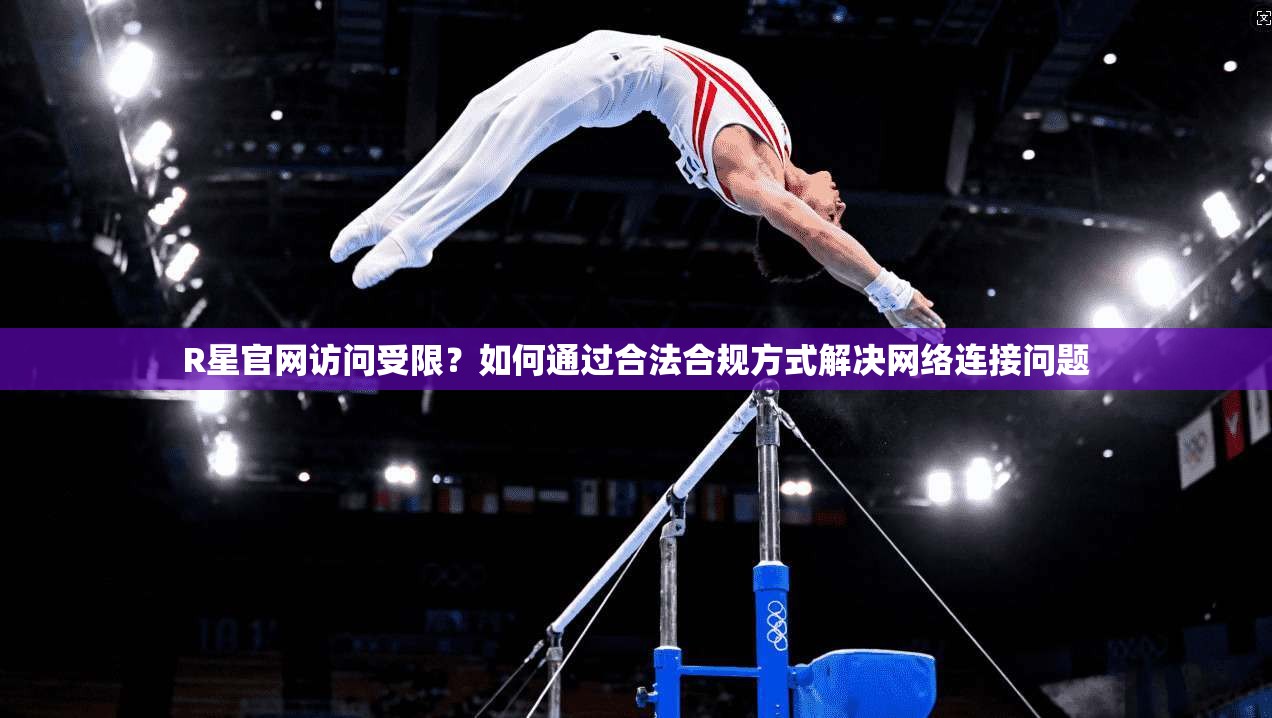 R星官网访问受限？如何通过合法合规方式解决网络连接问题