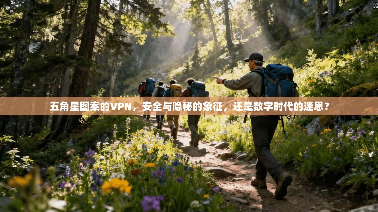 五角星图案的VPN，安全与隐秘的象征，还是数字时代的迷思？