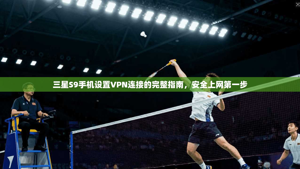 三星S9手机设置VPN连接的完整指南，安全上网第一步
