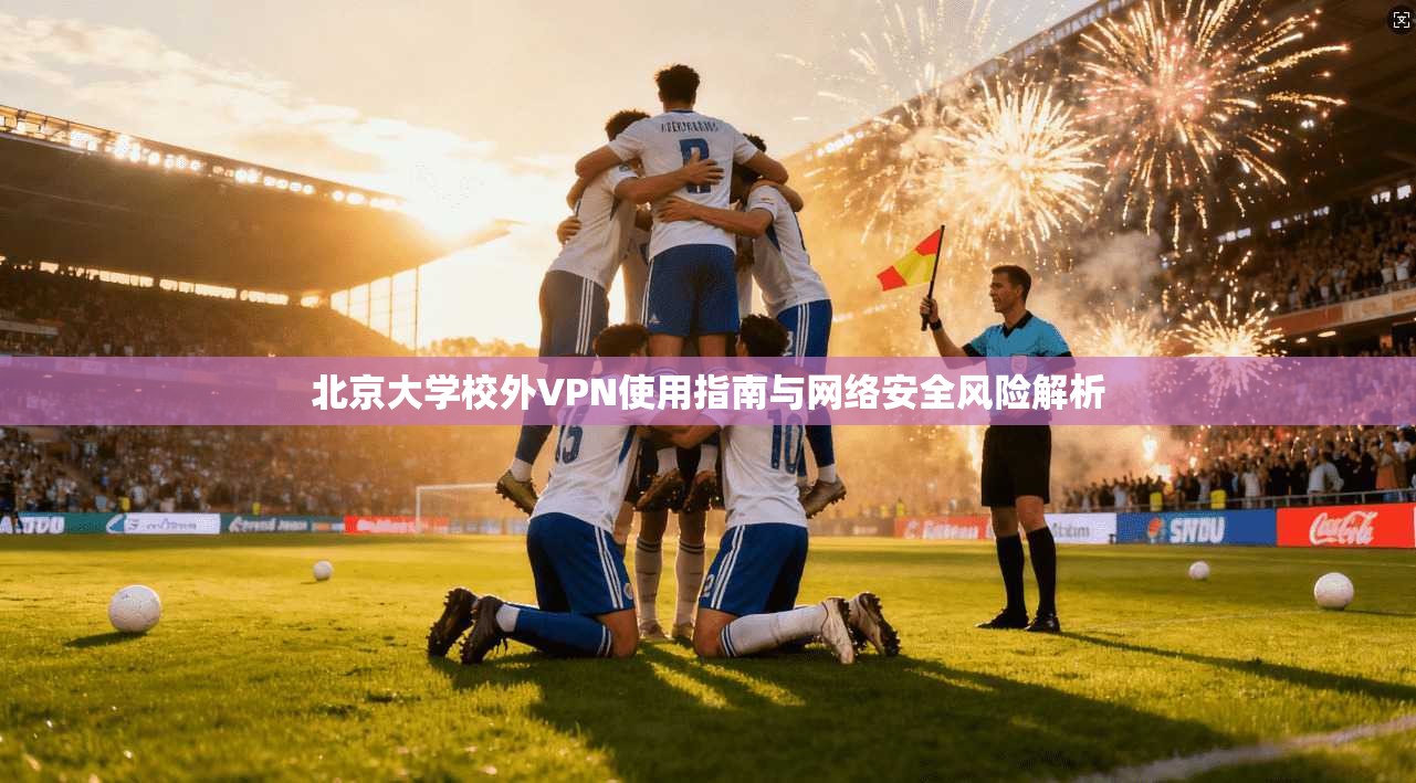 北京大学校外VPN使用指南与网络安全风险解析