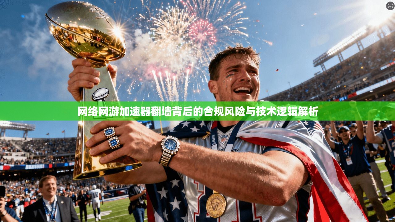 网络网游加速器翻墙背后的合规风险与技术逻辑解析