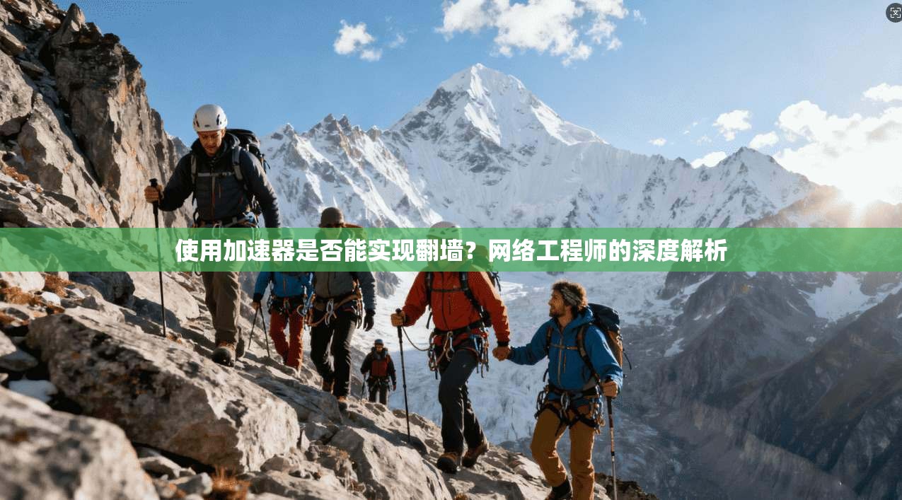 使用加速器是否能实现翻墙？网络工程师的深度解析