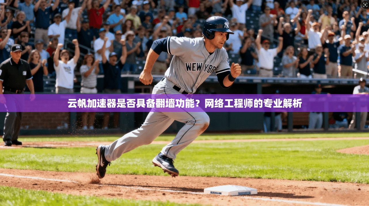 云帆加速器是否具备翻墙功能？网络工程师的专业解析