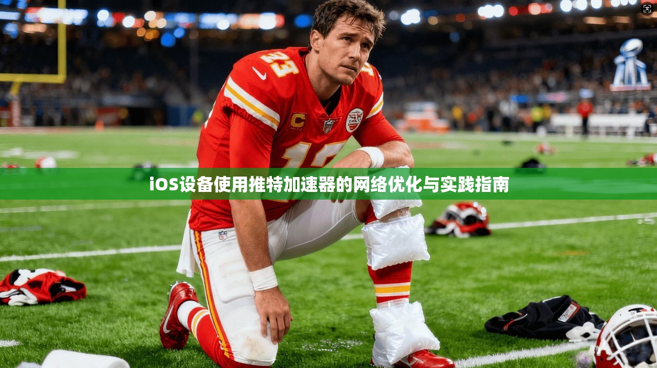 iOS设备使用推特加速器的网络优化与实践指南