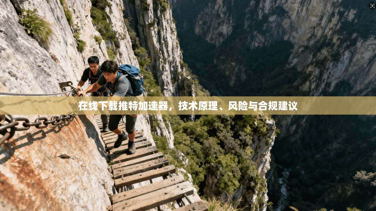在线下载推特加速器，技术原理、风险与合规建议
