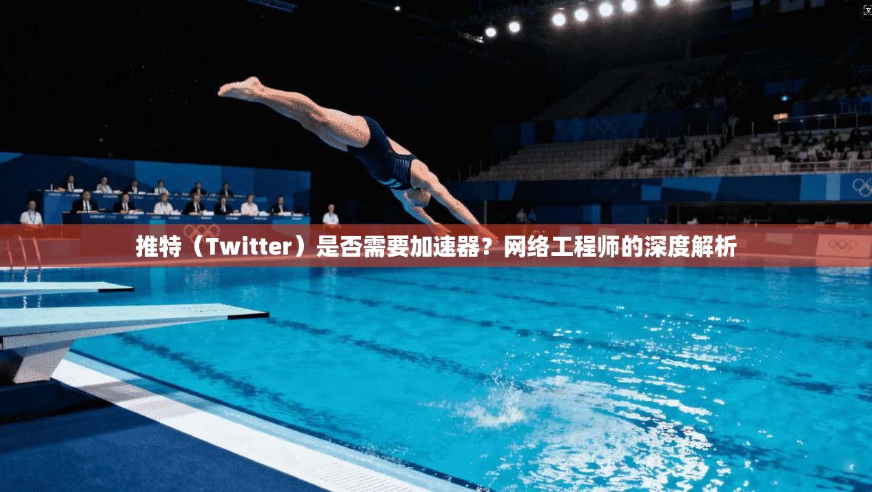 推特（Twitter）是否需要加速器？网络工程师的深度解析