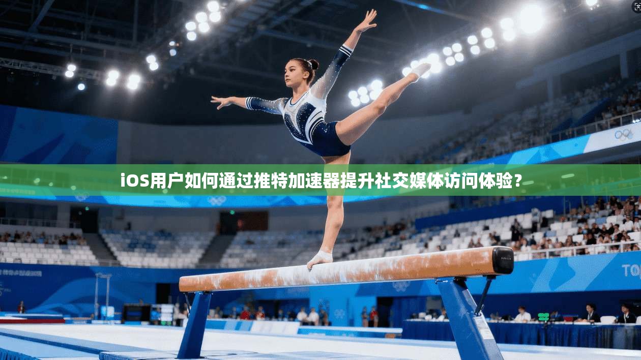 iOS用户如何通过推特加速器提升社交媒体访问体验？