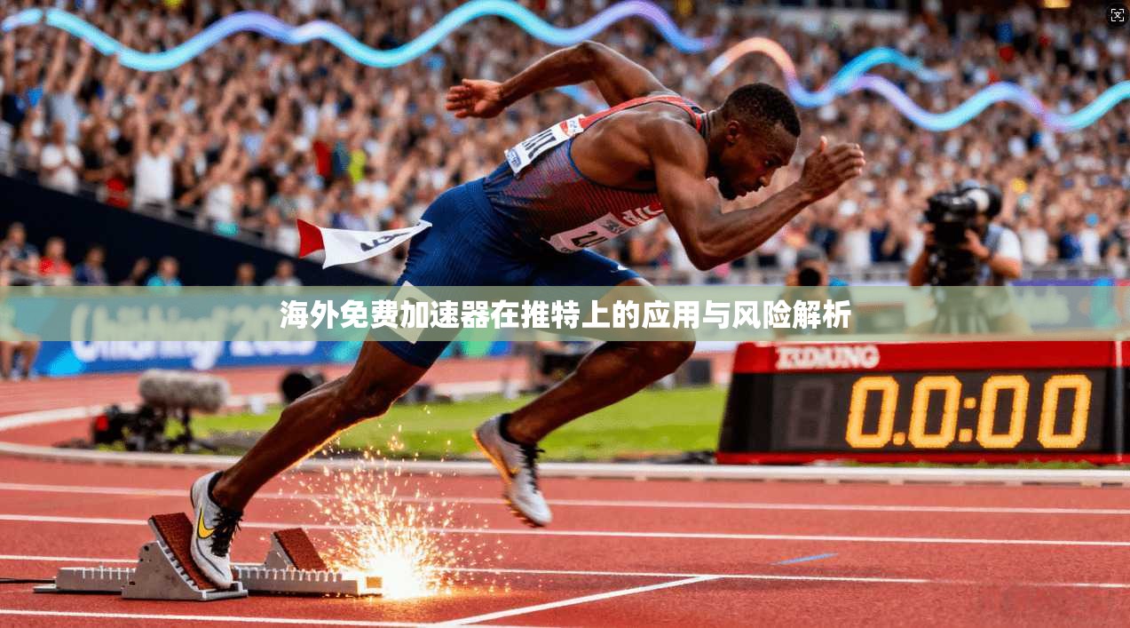 海外免费加速器在推特上的应用与风险解析