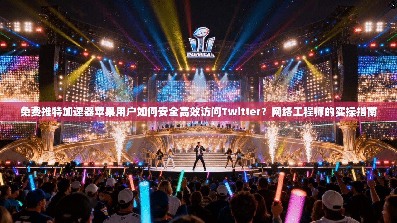 免费推特加速器苹果用户如何安全高效访问Twitter？网络工程师的实操指南