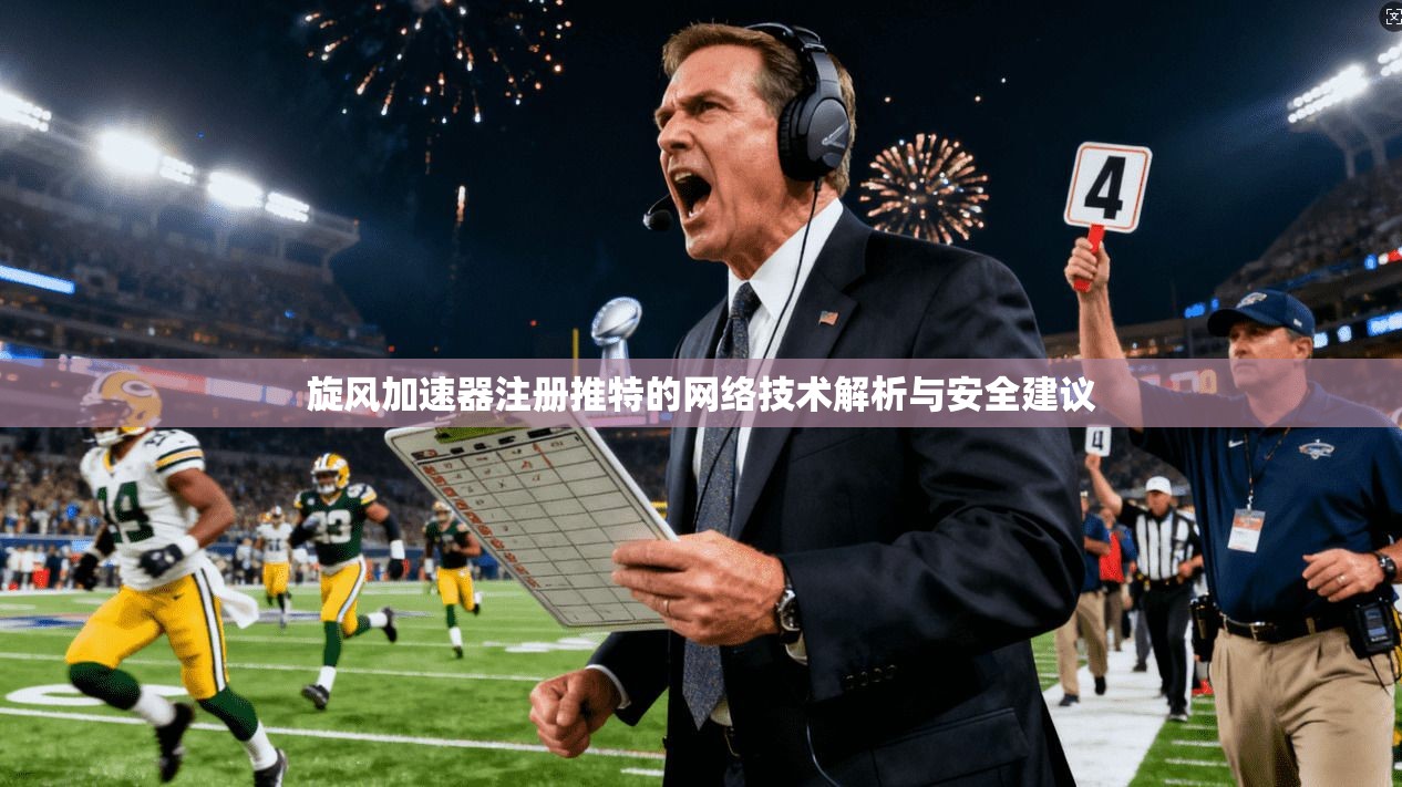 旋风加速器注册推特的网络技术解析与安全建议