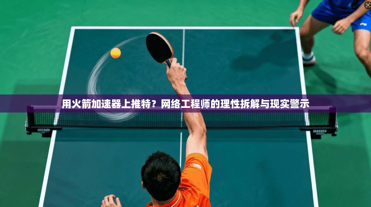 用火箭加速器上推特？网络工程师的理性拆解与现实警示