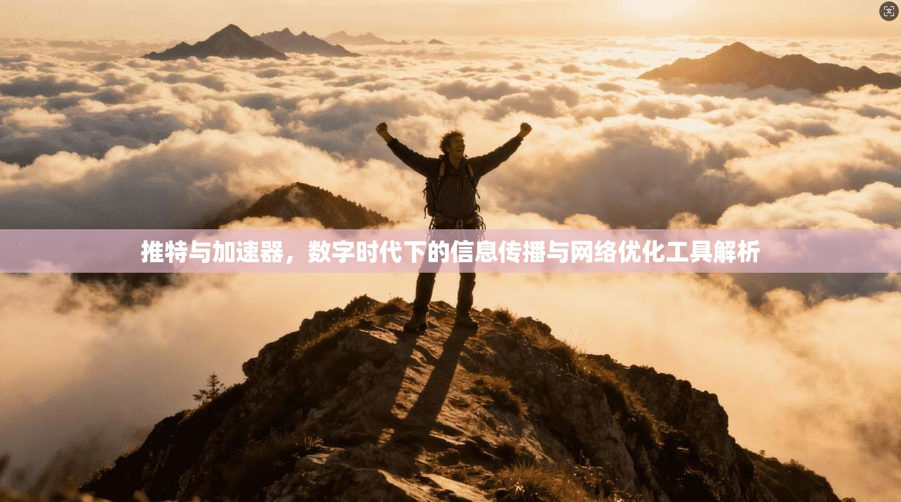 推特与加速器，数字时代下的信息传播与网络优化工具解析