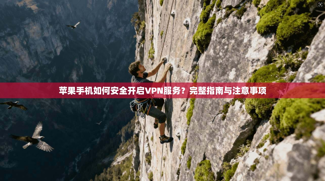 苹果手机如何安全开启VPN服务？完整指南与注意事项