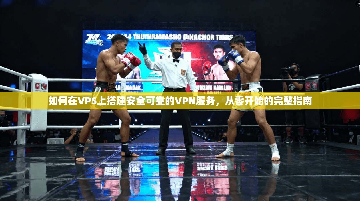 如何在VPS上搭建安全可靠的VPN服务，从零开始的完整指南
