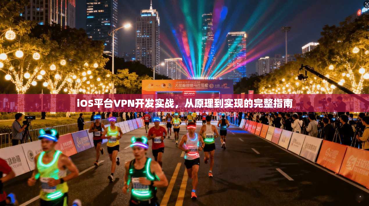 iOS平台VPN开发实战，从原理到实现的完整指南
