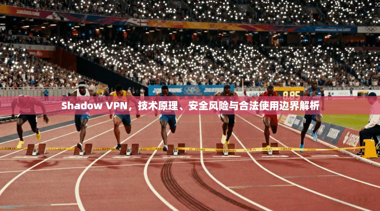 Shadow VPN，技术原理、安全风险与合法使用边界解析