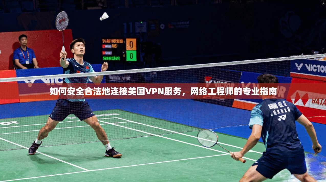 如何安全合法地连接美国VPN服务，网络工程师的专业指南