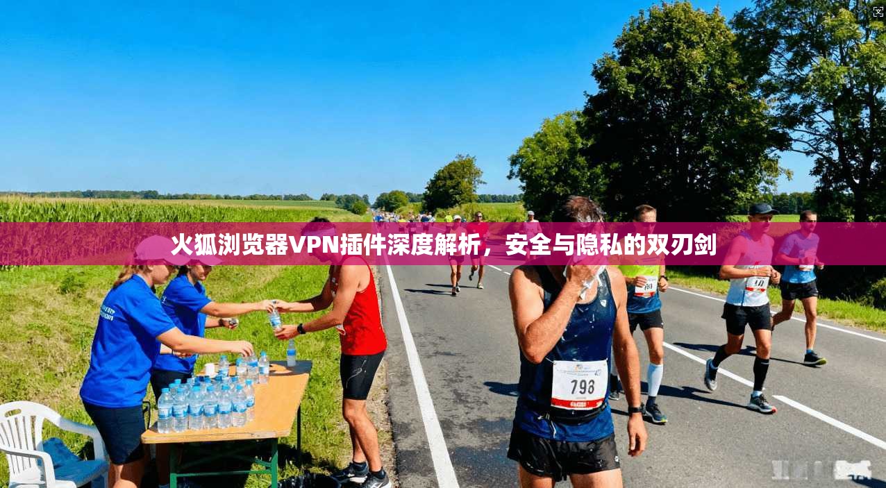 火狐浏览器VPN插件深度解析，安全与隐私的双刃剑
