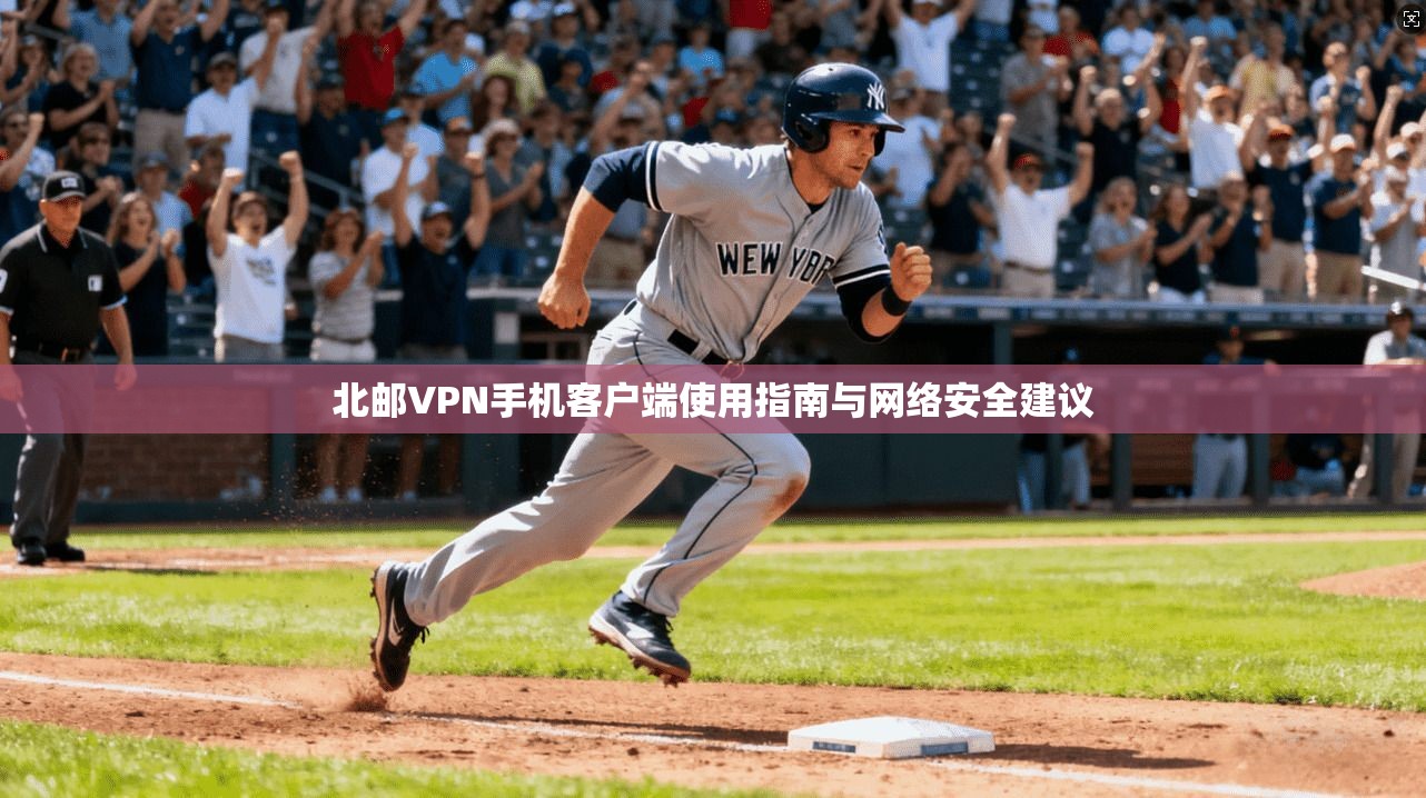 北邮VPN手机客户端使用指南与网络安全建议