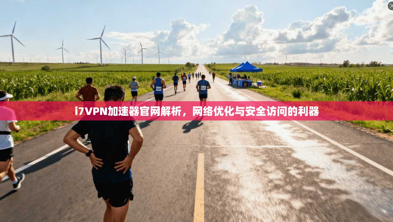i7VPN加速器官网解析，网络优化与安全访问的利器