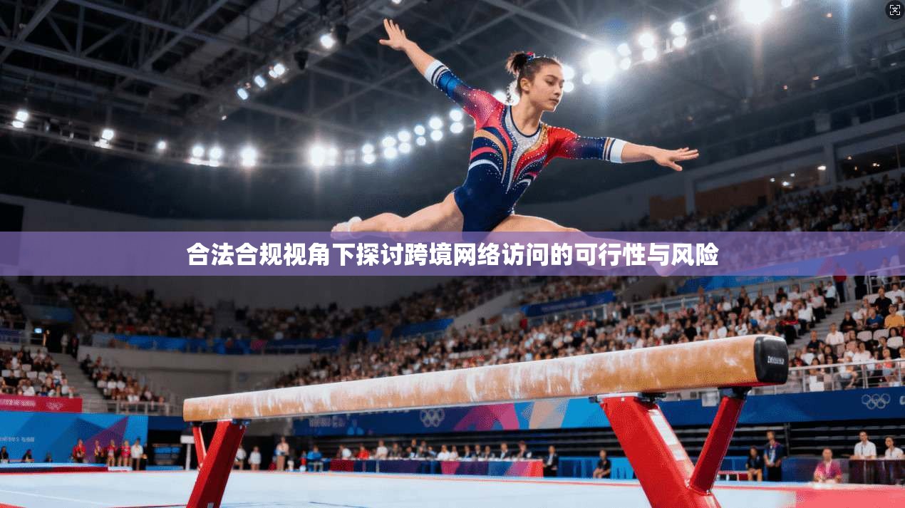合法合规视角下探讨跨境网络访问的可行性与风险