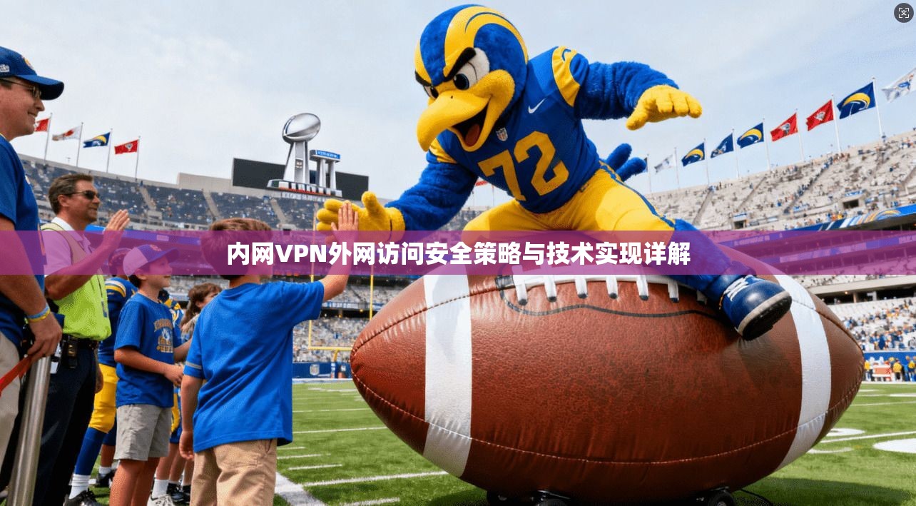 内网VPN外网访问安全策略与技术实现详解