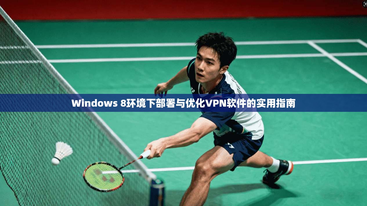 Windows 8环境下部署与优化VPN软件的实用指南