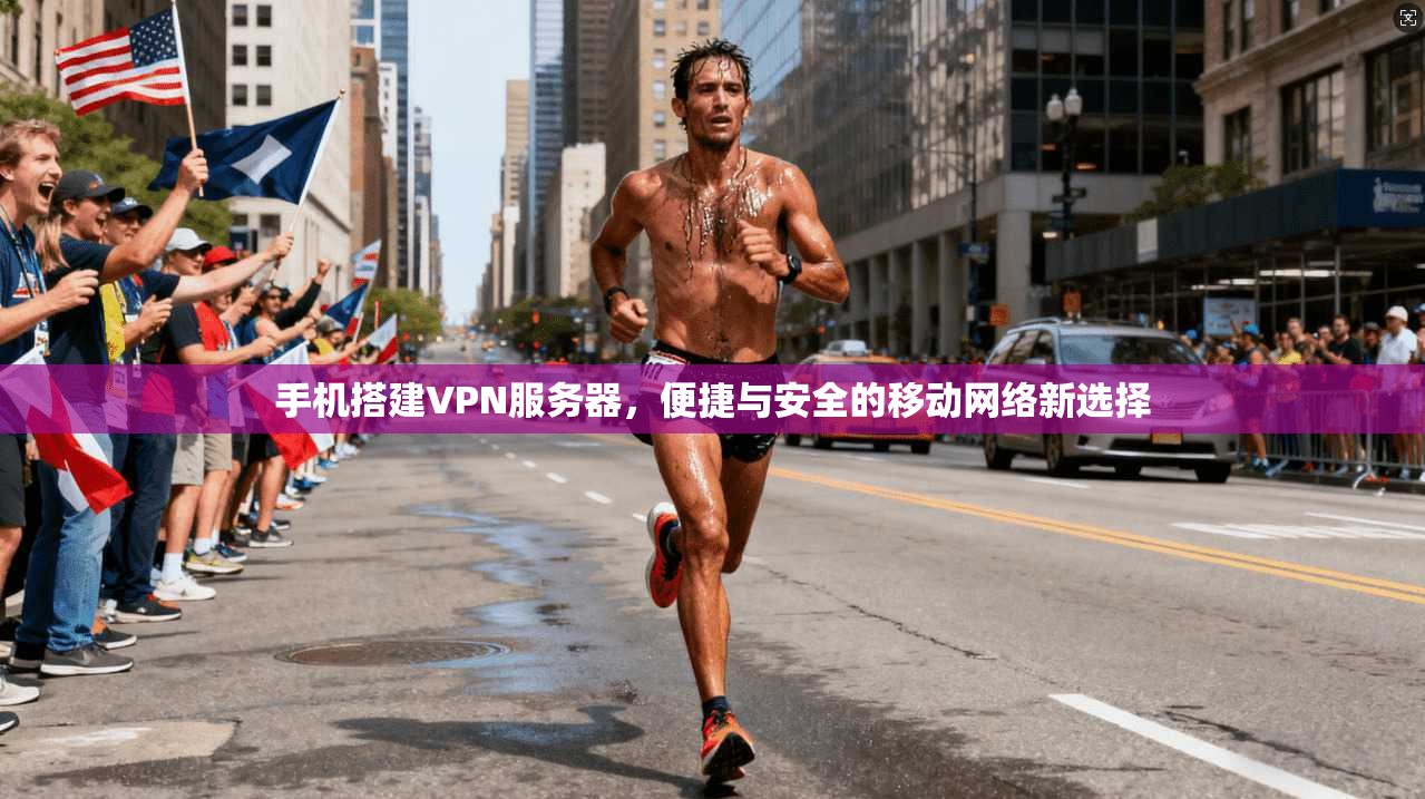 手机搭建VPN服务器，便捷与安全的移动网络新选择