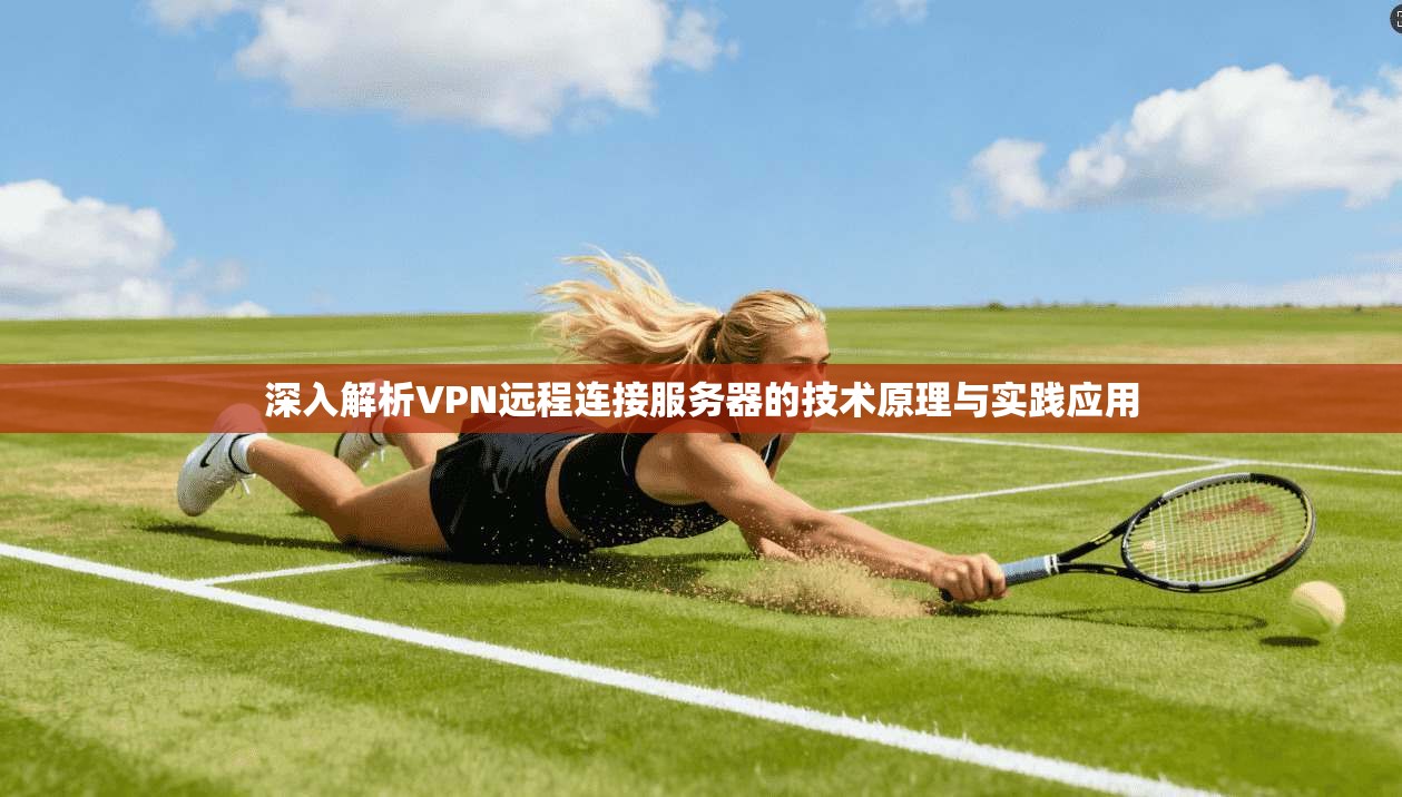深入解析VPN远程连接服务器的技术原理与实践应用