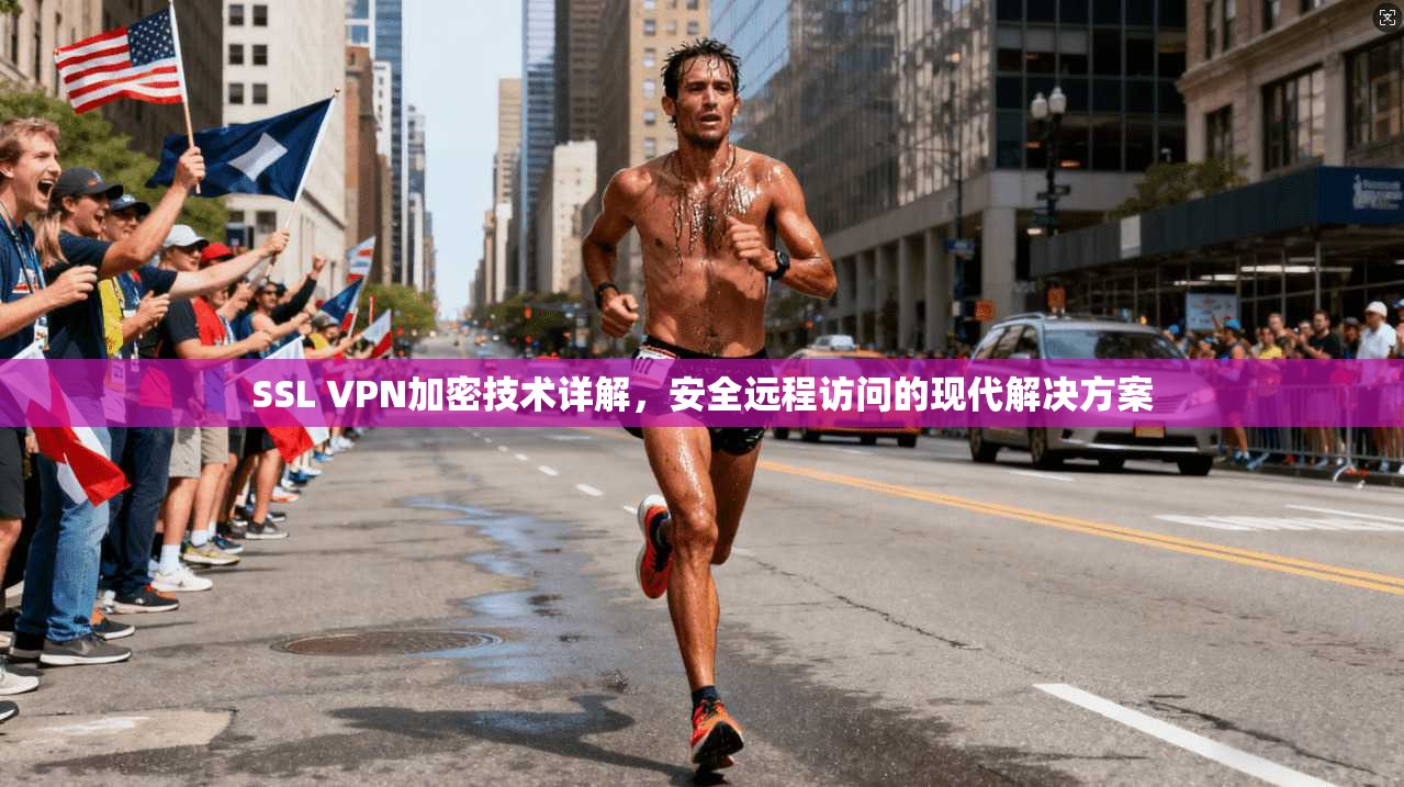 SSL VPN加密技术详解，安全远程访问的现代解决方案