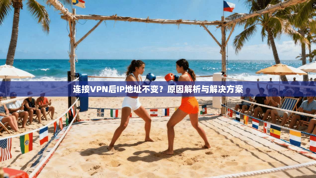 连接VPN后IP地址不变？原因解析与解决方案
