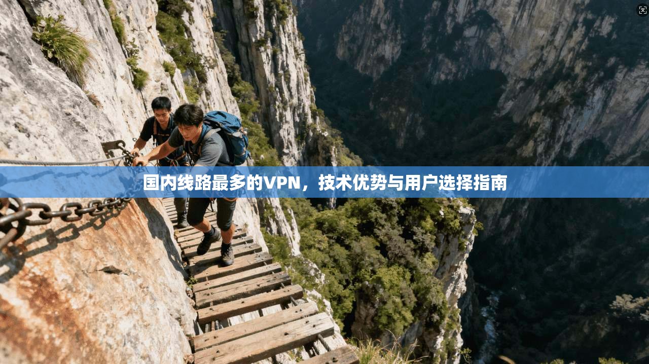 国内线路最多的VPN，技术优势与用户选择指南