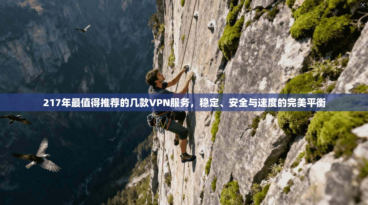 217年最值得推荐的几款VPN服务，稳定、安全与速度的完美平衡