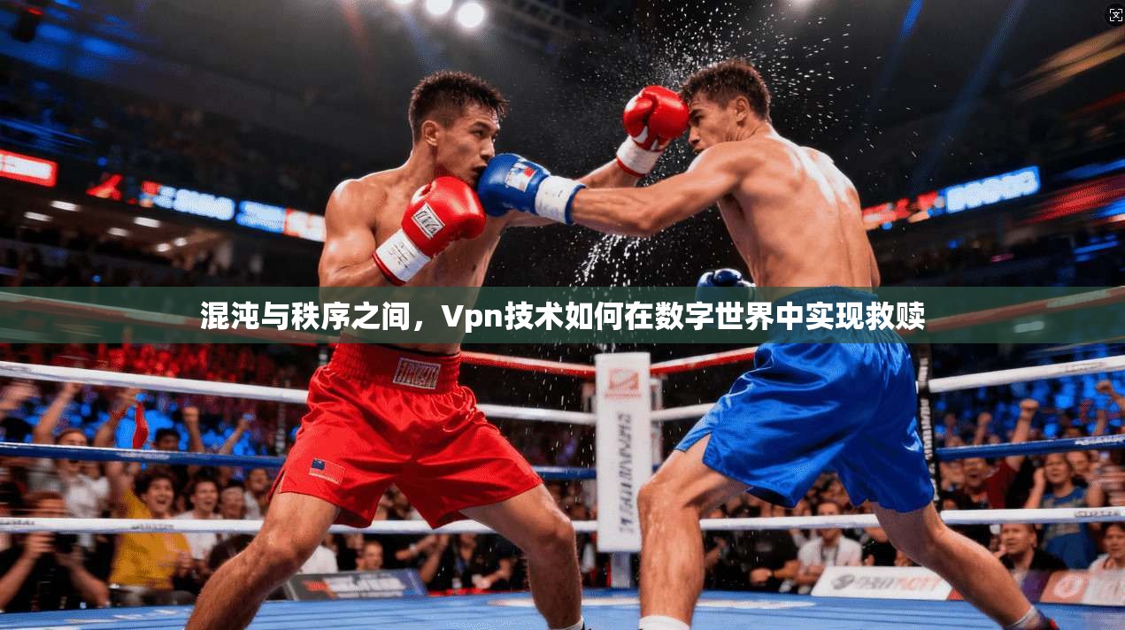混沌与秩序之间，Vpn技术如何在数字世界中实现救赎