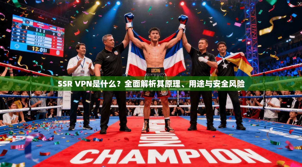 SSR VPN是什么？全面解析其原理、用途与安全风险