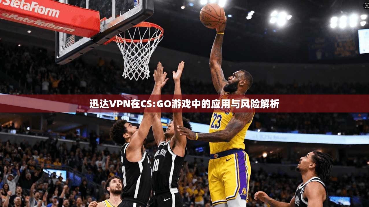 迅达VPN在CS:GO游戏中的应用与风险解析
