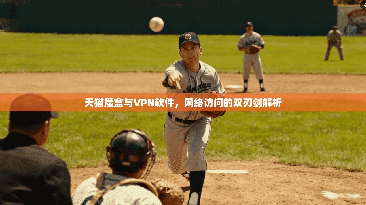 天猫魔盒与VPN软件，网络访问的双刃剑解析