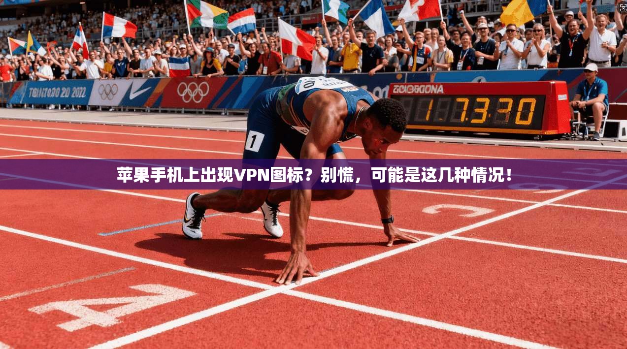 苹果手机上出现VPN图标？别慌，可能是这几种情况！