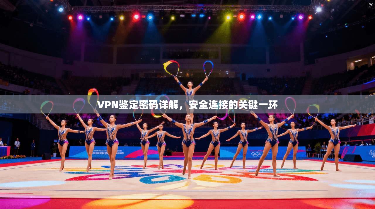 VPN鉴定密码详解，安全连接的关键一环