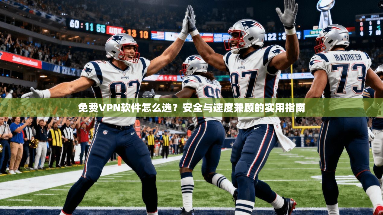 免费VPN软件怎么选？安全与速度兼顾的实用指南