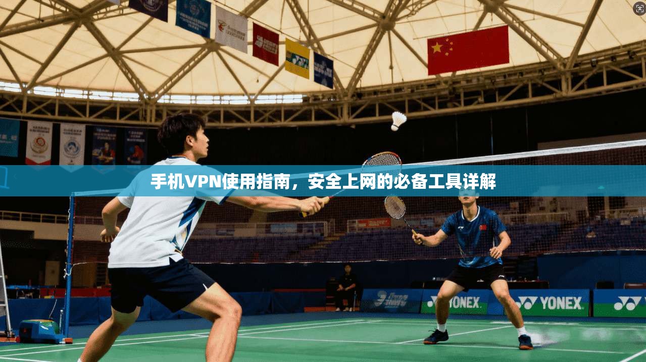 手机VPN使用指南，安全上网的必备工具详解
